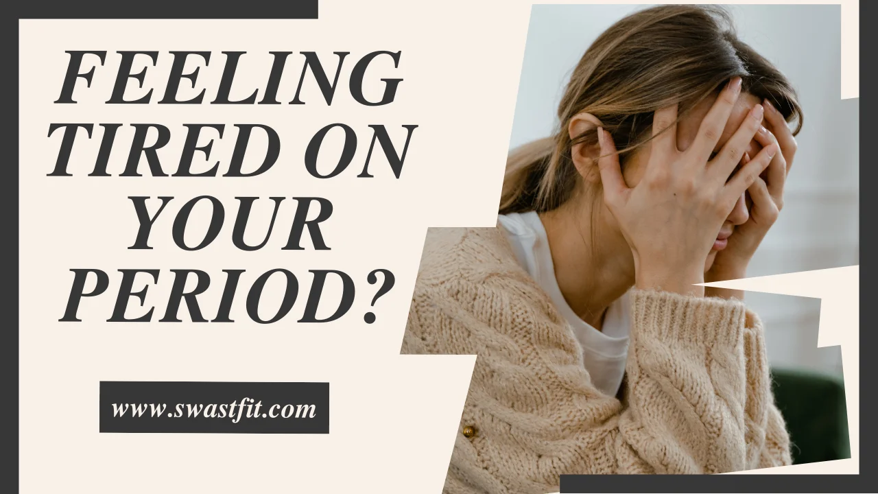 feeling tired on your period 7 energy boosting tips Indian women 2026 SwastFit