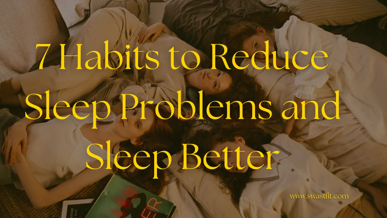 7 habits to reduce sleep problems sleep better India 2026 SwastFit